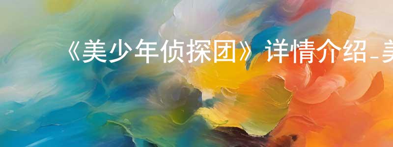 曹建波的动漫综艺大全,《美少年侦探团》详情介绍_美少年侦探团已完结在线观看_美少年侦探团迅雷下载_日漫